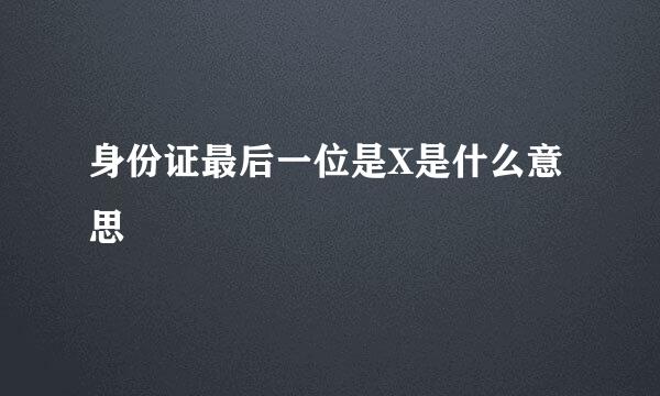 身份证最后一位是X是什么意思