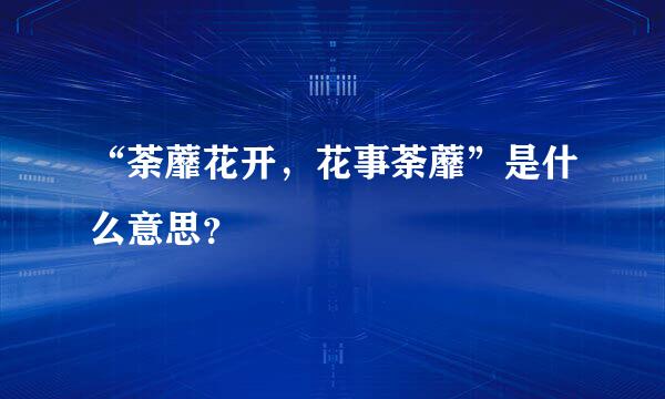 “荼蘼花开，花事荼蘼”是什么意思？