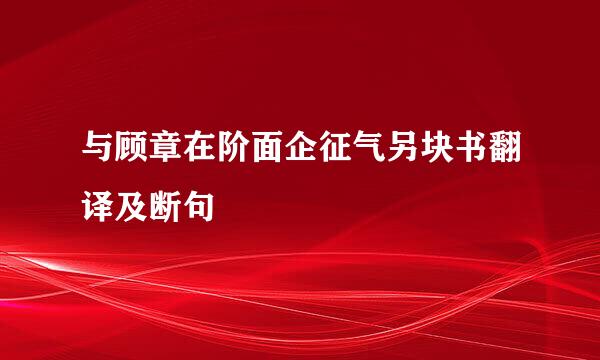 与顾章在阶面企征气另块书翻译及断句