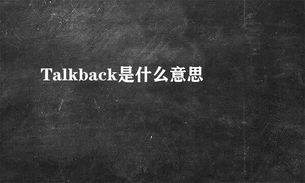 Talkback是什么意思