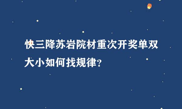 快三降苏岩院材重次开奖单双大小如何找规律？