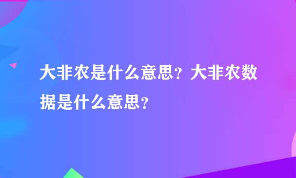 大非农是什么意思？大非农数据是什么意思？