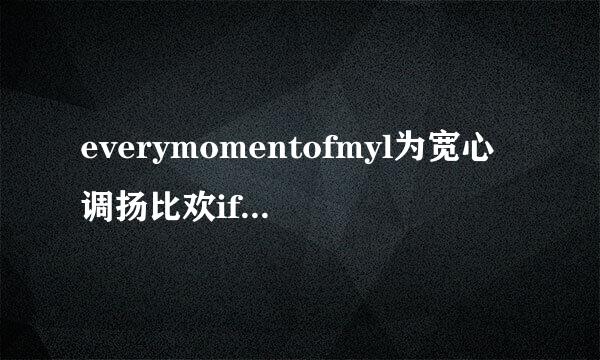 everymomentofmyl为宽心调扬比欢ife歌词谁知道