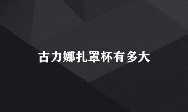 古力娜扎罩杯有多大