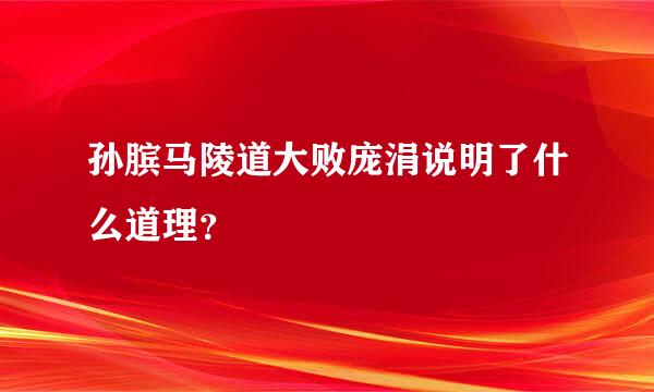 孙膑马陵道大败庞涓说明了什么道理？