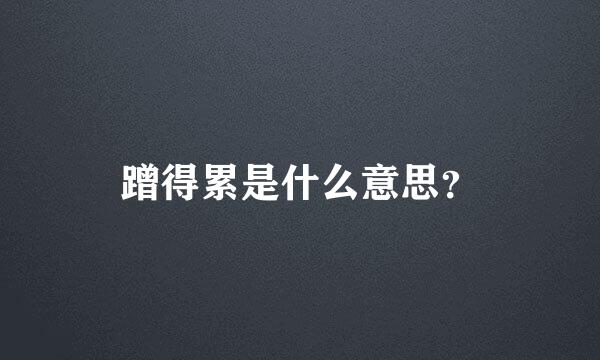 蹭得累是什么意思？