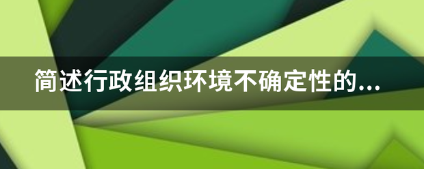简述行政组织环境不确定性的内涵。