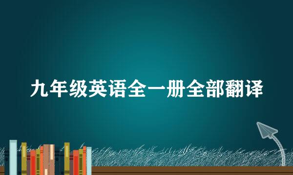 九年级英语全一册全部翻译