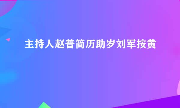 主持人赵普简历助岁刘军按黄