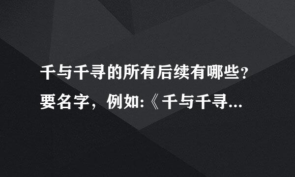 千与千寻的所有后续有哪些？要名字，例如:《千与千寻之我爱你》《千