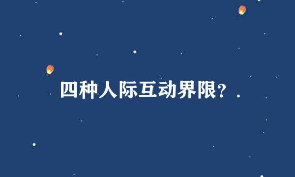四种人际互动界限？