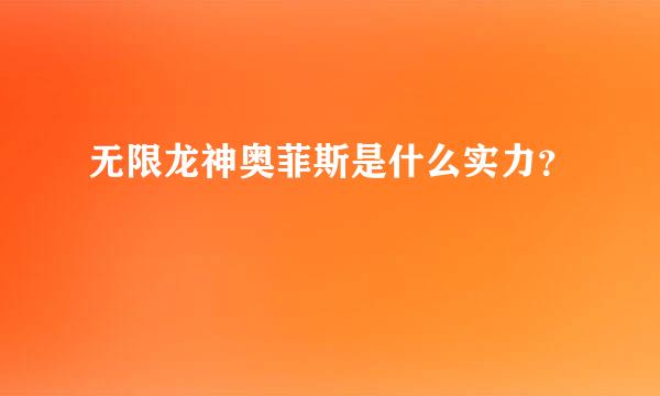 无限龙神奥菲斯是什么实力？