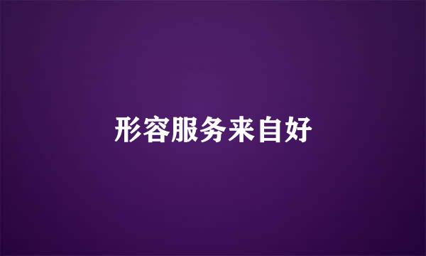 形容服务来自好