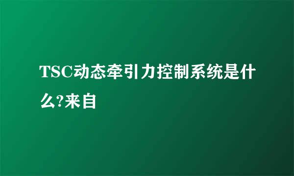TSC动态牵引力控制系统是什么?来自