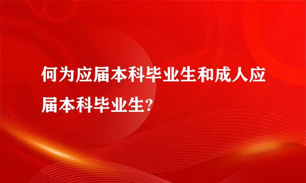 何为应届本科毕业生和成人应届本科毕业生?