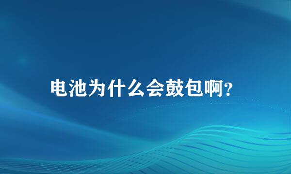 电池为什么会鼓包啊？