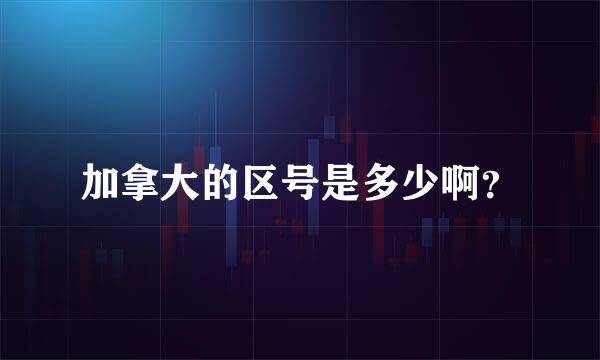 加拿大的区号是多少啊？