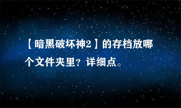 【暗黑破坏神2】的存档放哪个文件夹里？详细点。