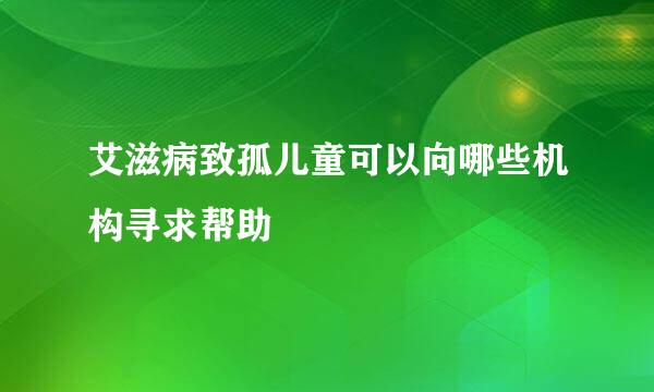 艾滋病致孤儿童可以向哪些机构寻求帮助