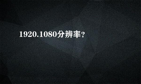 1920.1080分辨率？