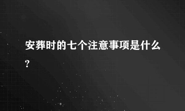 安葬时的七个注意事项是什么?