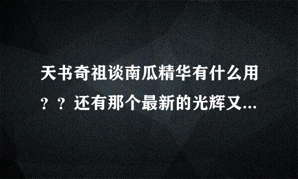 天书奇祖谈南瓜精华有什么用？？还有那个最新的光辉又有啥用？
