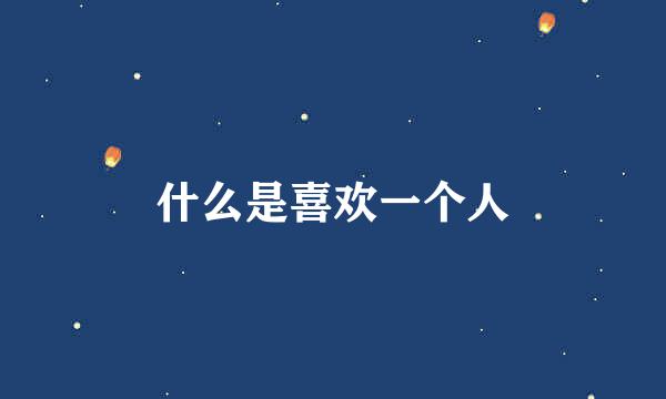 什么是喜欢一个人