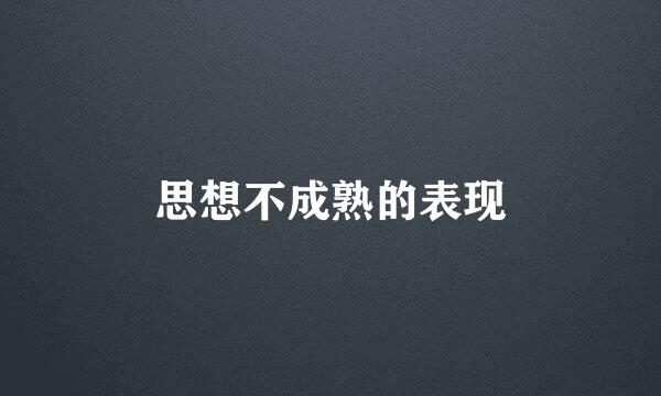 思想不成熟的表现