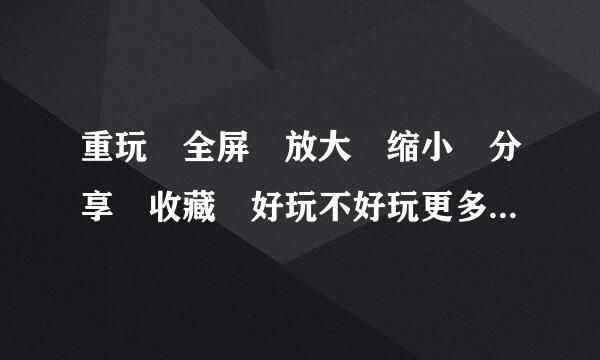 重玩 全屏 放大 缩小 分享 收藏 好玩不好玩更多 请直接按 ctrl+c 复