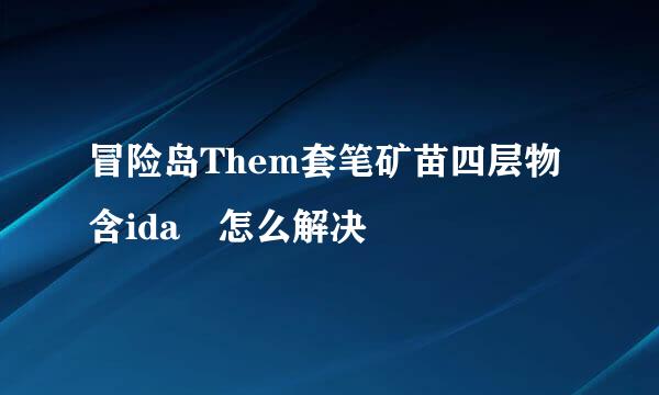 冒险岛Them套笔矿苗四层物含ida 怎么解决