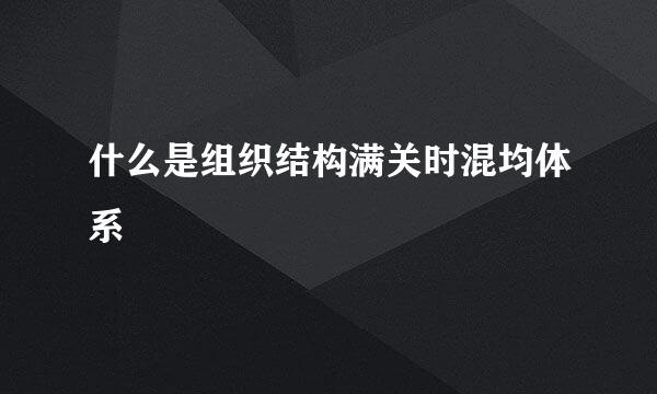 什么是组织结构满关时混均体系