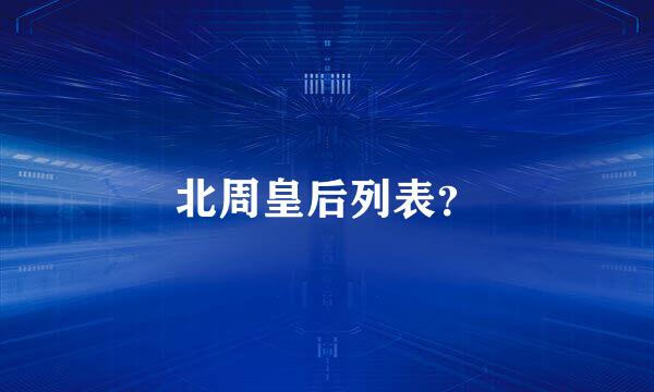 北周皇后列表？