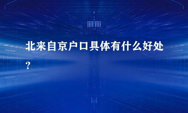 北来自京户口具体有什么好处？