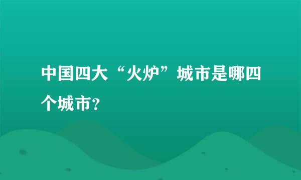 中国四大“火炉”城市是哪四个城市？