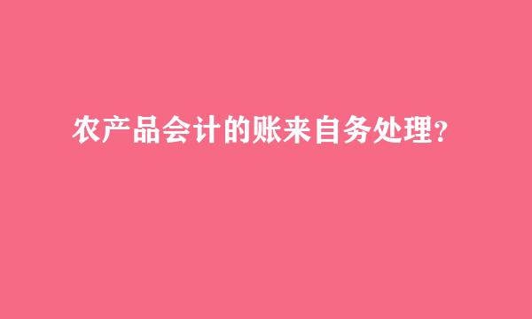 农产品会计的账来自务处理？