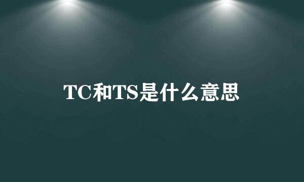 TC和TS是什么意思