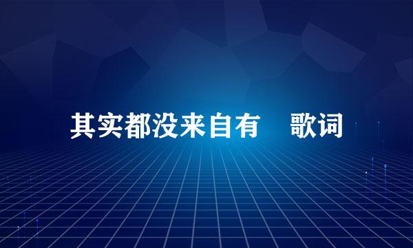 其实都没来自有 歌词