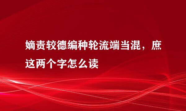 嫡责较德编种轮流端当混，庶这两个字怎么读