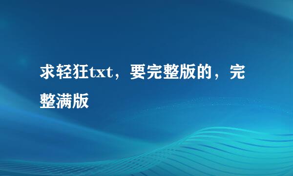 求轻狂txt，要完整版的，完整满版