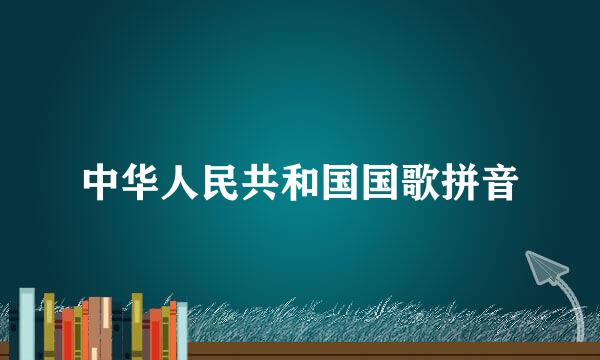 中华人民共和国国歌拼音