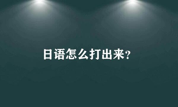 日语怎么打出来？