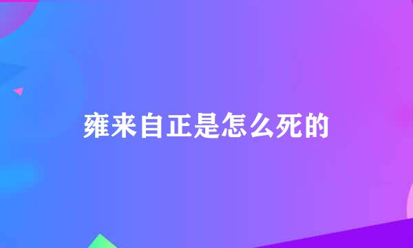 雍来自正是怎么死的