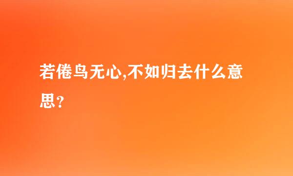 若倦鸟无心,不如归去什么意思？