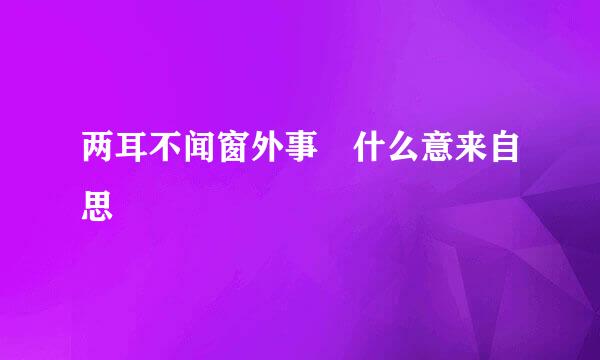 两耳不闻窗外事 什么意来自思
