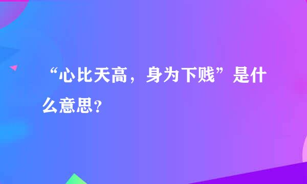 “心比天高，身为下贱”是什么意思？
