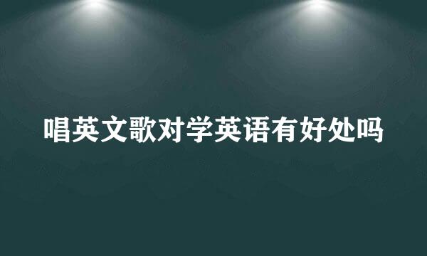 唱英文歌对学英语有好处吗