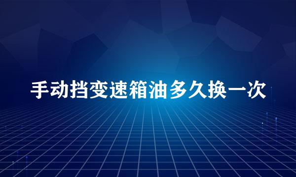 手动挡变速箱油多久换一次