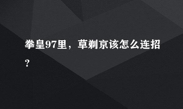 拳皇97里，草剃京该怎么连招？