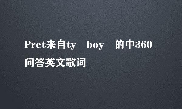 Pret来自ty boy 的中360问答英文歌词