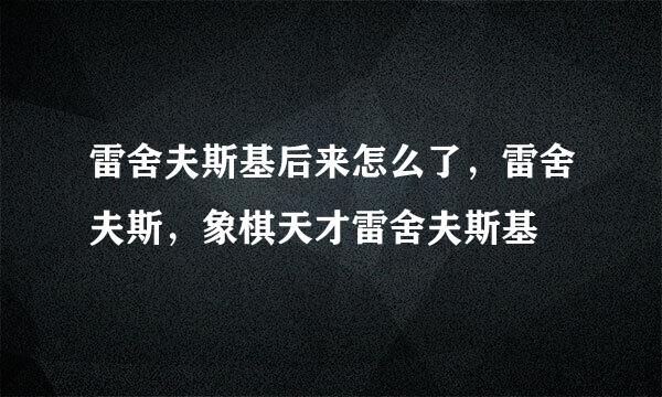 雷舍夫斯基后来怎么了，雷舍夫斯，象棋天才雷舍夫斯基